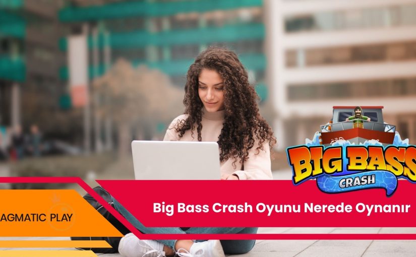 Big Bass Crash Oyunu Nerede Oynanır